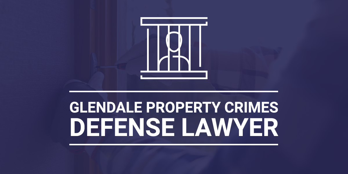 Glendale Property Crimes Defense Lawye